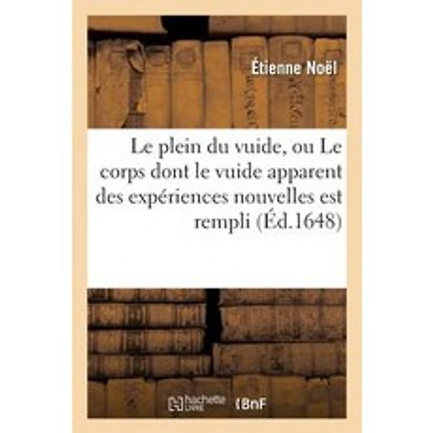 Le Plein Du Vuide Ou Le Corps Dont Le Vuide Apparent Des Experiences Nouvelles Est Rempli Paperback, Hachette Livre - Bnf