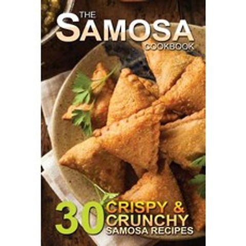 The Samosa Cookbook: 30 Crispy and Crunchy Samosa Recipes Paperback, Createspace Independent Publishing Platform