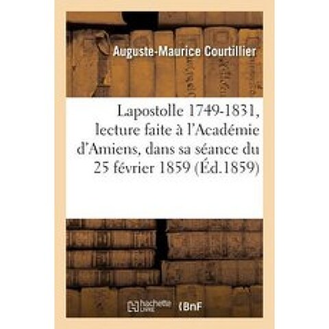 Lapostolle 1749-1831: Lecture Faite A LAcademie DAmiens Dans Sa Seance Du 25 Fevrier 1859 Paperback, Hachette Livre Bnf