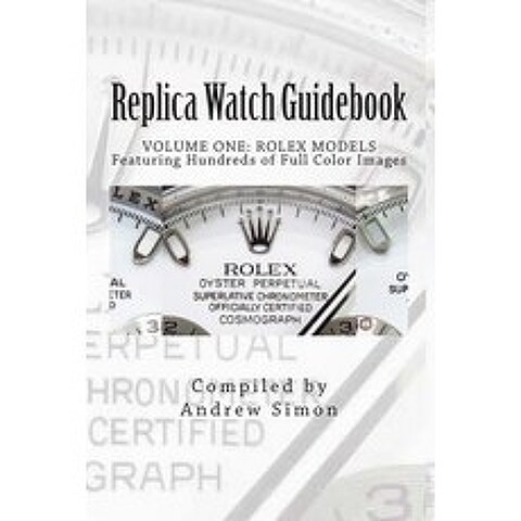 Replica Watch Guidebook: Rolex Models Paperback, Createspace Independent Publishing Platform