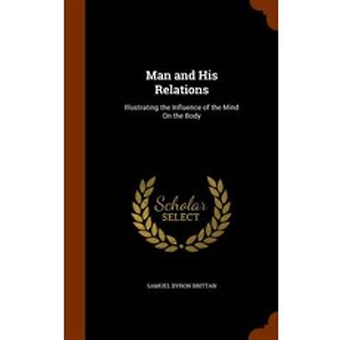 Man and His Relations: Illustrating the Influence of the Mind on the Body Hardcover, Arkose Press