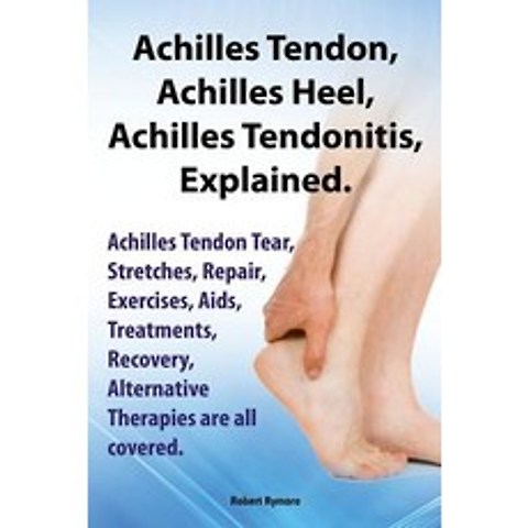 Achilles Heel Achilles Tendon Achilles Tendonitis Explained. Achilles Tendon Tear Stretches Repair..., Imb Publishing