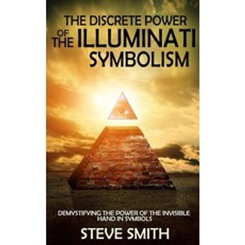 The Discrete Power of the Illuminati Symbolism: Demystifying the Power of the Invisible Hand in Symbol..., Createspace Independent Publishing Platform