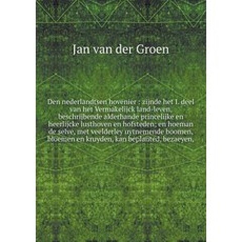 Den Nederlandtsen Hovenier: Zijnde Het I. Deel Van Het Vermakelijck Land-Leven Beschrijbende Alderhan..., Book on Demand Ltd.