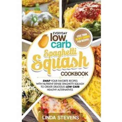 Spaghetti Squash Cookbook: Swap Your Favorite Recipes with Nutrient Dense Spaghetti Squash for Low Car..., Createspace Independent Publishing Platform