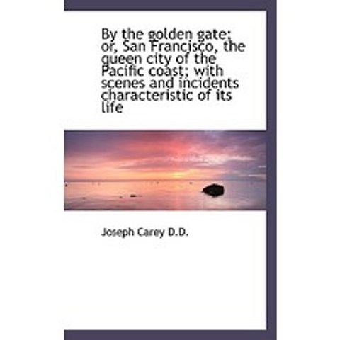 By the Golden Gate; Or San Francisco the Queen City of the Pacific Coast; With Scenes and Incident Paperback, BiblioLife