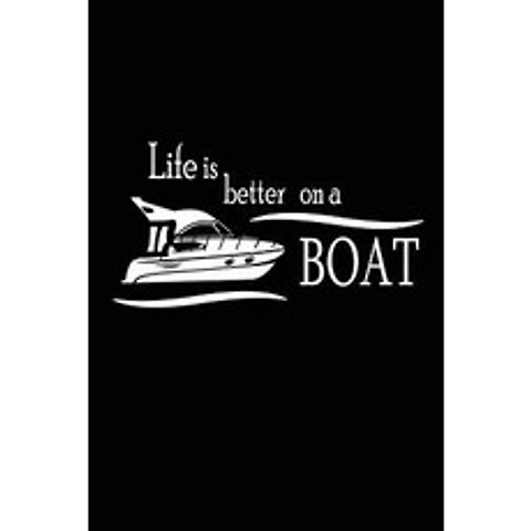 Life Is Better on a Boat: Funny Boating Yacht Notebook for Men Paperback, Createspace Independent Publishing Platform