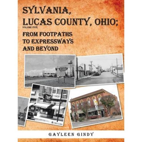 Sylvania Lucas County Ohio; From Footpaths to Expressways and Beyond Volume Five Paperback, Authorhouse