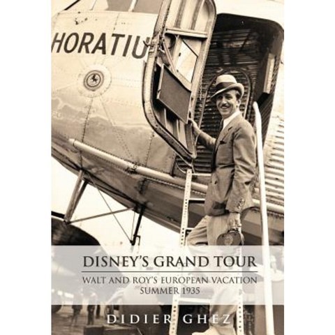 Disneys Grand Tour: Walt and Roys European Vacation Summer 1935 Hardcover, Theme Park Press