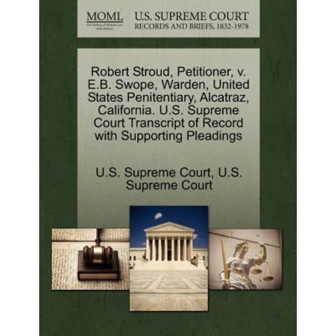 Robert Stroud Petitioner V. E.B. Swope Warden United States Penitentiary Alcatraz California. U...., Gale, U.S. Supreme Court Records