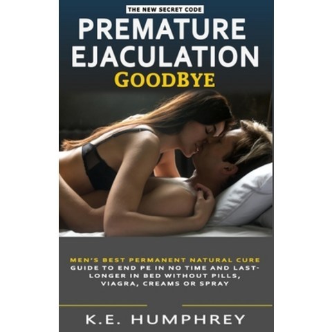 Premature Ejaculation Goodbye: Mens Best Permanent Natural Cure Guide To End PE In No Time And Last... Paperback, Independently Published, English, 9798684804625