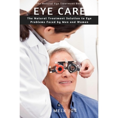 Eye Care: The Natural Treatment Solution to Eye Problems Faced by Men and Women Paperback, Independently Published, English, 9798564390361