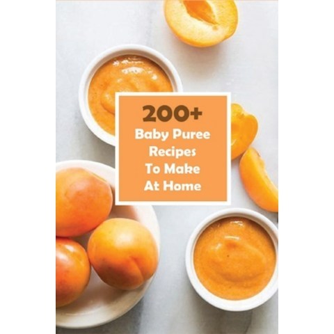 200+ Baby Puree Recipes To Make At Home: Puree-Based Transition Recipe Paperback, Independently Published, English, 9798576578146