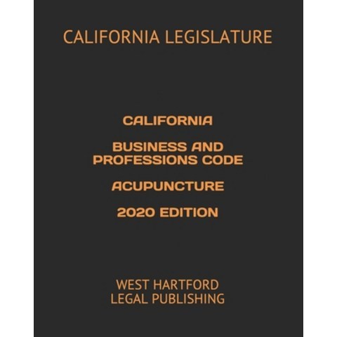 California Business and Professions Code Acupuncture 2020 Edition: West Hartford Legal Publishing Paperback, Independently Published