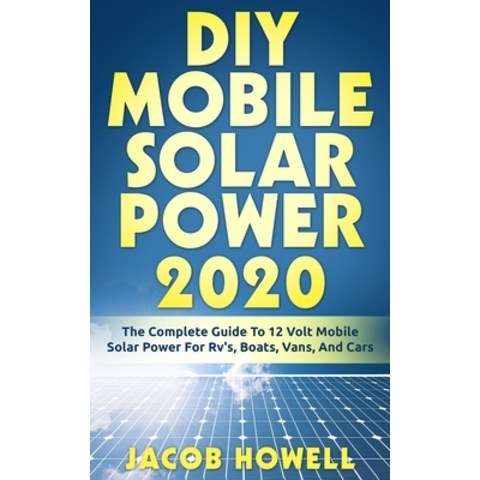 DIY Mobile Solar Power 2020: The Complete Guide To 12 Volt Mobile Solar Power For Rvs Boats Vans ... Paperback, Seattle Publishing Company