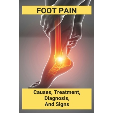 Foot Pain: Causes Treatment Diagnosis Signs: My Feet Hurt When I Wake Up And Walk Paperback, Independently Published, English, 9798729741229