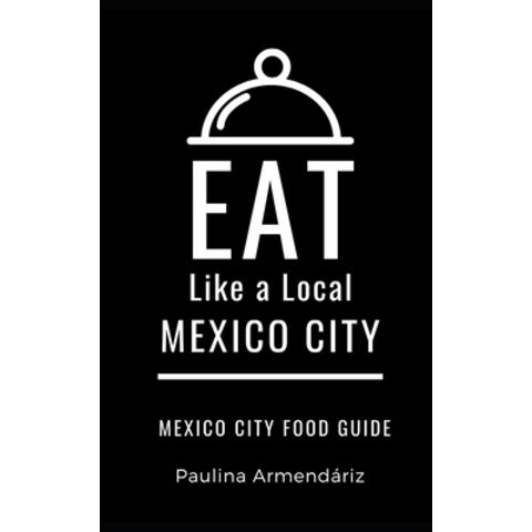 (영문도서) Eat Like a Local-Mexico City: Mexico City Food Guide Paperback, Independently Published, English, 9798518998469