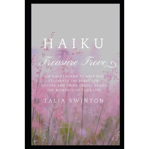 Haiku Treasure Trove: 900 Short Poems to Help you Celebrate the Beauty of Nature and Think Deeply ab... Paperback, Independently Published, English, 9798736219070