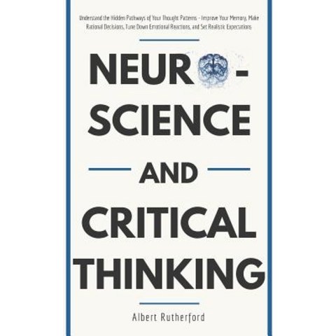 (영문도서) Neuroscience and Critical Thinking: Understand the Hidden Pathways of Your Thought Patterns- ... Paperback, Independently Published, English, 9781097238576
