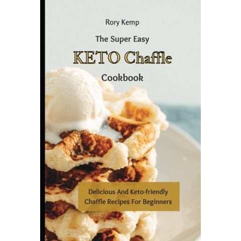 (영문도서) The Super Easy KETO Chaffle Cookbook: Delicious And Keto-friendly Chaffle Recipes For Beginners Paperback, Rory Kemp, English, 9781802699395