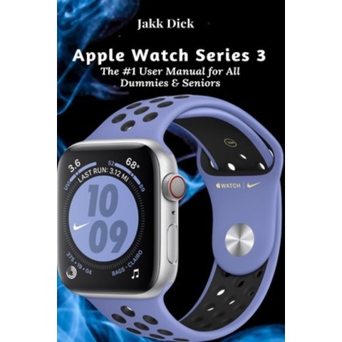 Apple Watch Series 3: The #1 User Manual for All Dummies & Seniors Paperback, Tech Savvy Books, English, 9781637501382