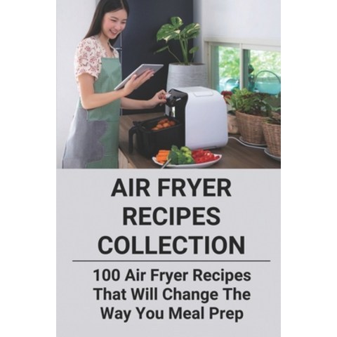 (영문도서) Air Fryer Recipes Collection: 100 Air Fryer Recipes That Will Change The Way You Meal Prep: Q... Paperback, Independently Published, English, 9798504576084