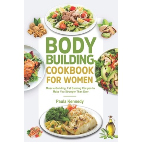 Bodybuilding Cookbook for Women: Muscle-Building Fat Burning Recipes to Make You Stronger Than Ever Paperback, Independently Published, English, 9798748473781