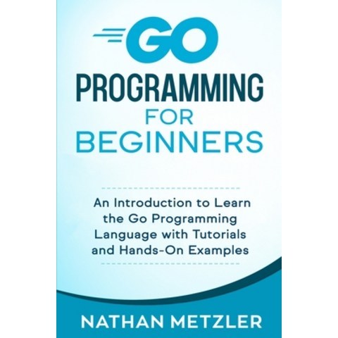 Go Programming for Beginners: An Introduction to Learn the Go Programming Language with Tutorials an... Paperback, Independently Published