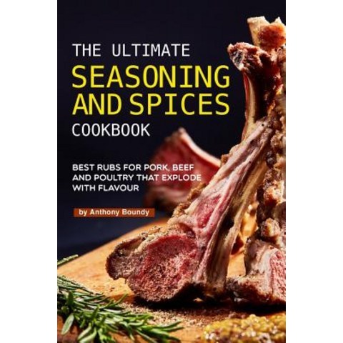 The Ultimate Seasoning and Spices Cookbook: Best Rubs for Pork Beef and Poultry That Explode with F... Paperback, Independently Published, English, 9781092808668