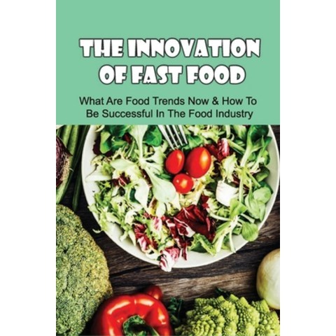(영문도서) The Innovation Of Fast Food: What Are Food Trends Now & How To Be Successful In The Food Indu... Paperback, Independently Published, English, 9798517334930