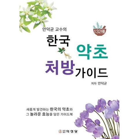 안덕균 교수의 한국 약초 처방 가이드 : 새롭게 발견하는 한국의 약초와 그 놀라운 효능을 담은 가이드북, 의성당, 9788997223374, 안덕균 저