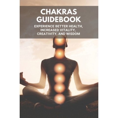 (영문도서) Chakras Guidebook: Experience Better Health Increased Vitality Creativity And Wisdom: Open... Paperback, Independently Published, English, 9798503588583