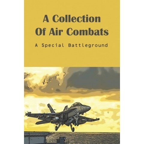 A Collection Of Air Combats: A Special Battleground: Air Attack Paperback, Independently Published, English, 9798741526729