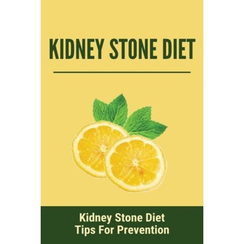 Kidney Stone Diet: Kidney Stone Diet Tips For Prevention: How Long Does It Take To Pass A Kidney Stone Paperback, Independently Published, English, 9798743573813