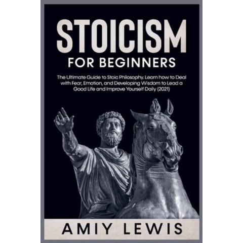 (영문도서) Stoicism for Beginners: The Ultimate Guide to Stoic Philosophy. Learn how to Deal with Fear ... Paperback, Amiy Lewis, English, 9783985565801