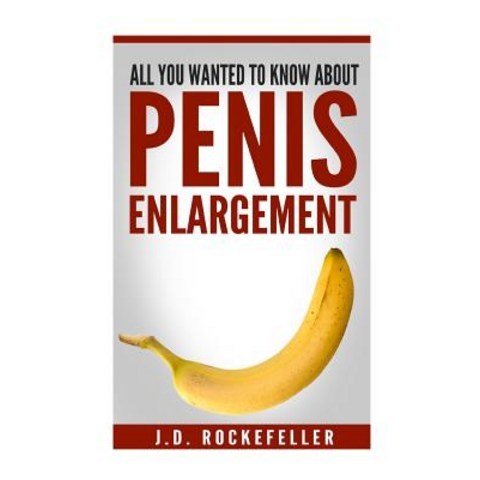 All You Wanted to Know about Penis Enlargement Paperback, Createspace Independent Publishing Platform