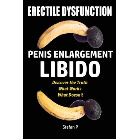 Erectile Dysfunction: Penis Enlargement - Libido - Discover the Truth - What Works - What Doesnt, Createspace Independent Publishing Platform