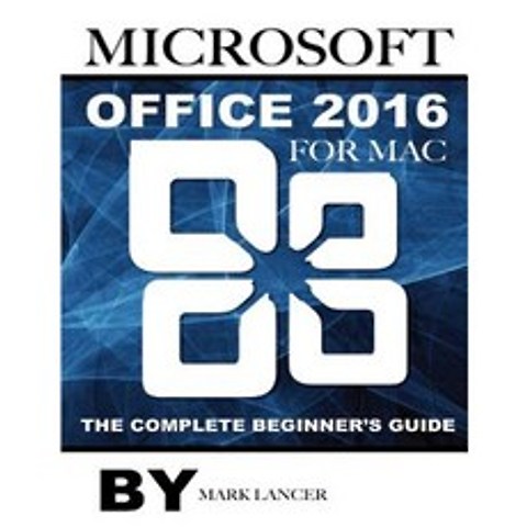 Microsoft Office 2016 for Mac: The Complete Beginners Guide Paperback, Createspace Independent Publishing Platform