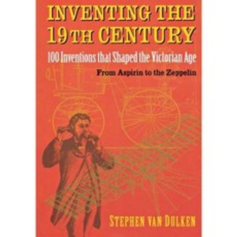 Inventing the 19th Century: 100 Inventions That Shaped the Victorian Age from Aspirin to the Zeppelin Hardcover, New York University Press