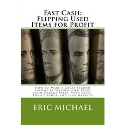 Fast Cash: Flipping Used Items: How to Make a Great Second Income by Selling Used Items from Garage Sa..., Createspace Independent Publishing Platform