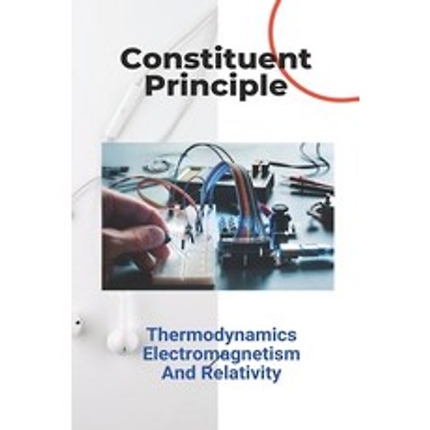 (영문도서) Constituent Principle: Thermodynamics Electromagnetism And Relativity: Electromagnetism And T... Paperback, Independently Published, English, 9798749660241