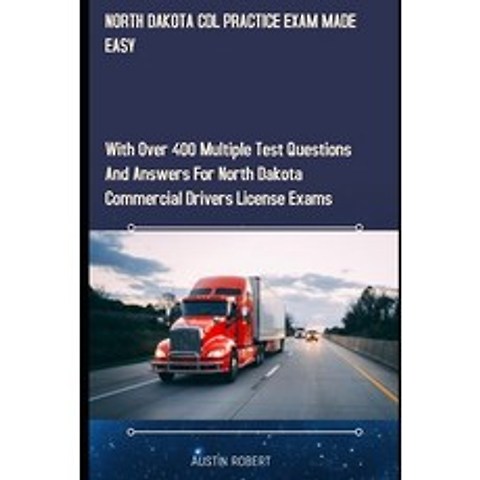 North Dakota CDL Practice Exam Made Easy: With Over 400 Multiple Test Questions and Answers for Nort... Paperback, Independently Published