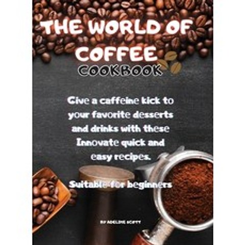 The World of Coffee Cookbook: Givе a caffеinе kick tо yоur favоr... Hardcover, Adeline Scott, English, 9781802530476