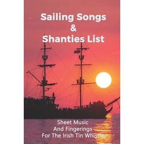 (영문도서) Sailing Songs & Shanties List: Sheet Music And Fingerings For The Irish Tin Whistle: Old Sea ... Paperback, Independently Published, English, 9798729051182