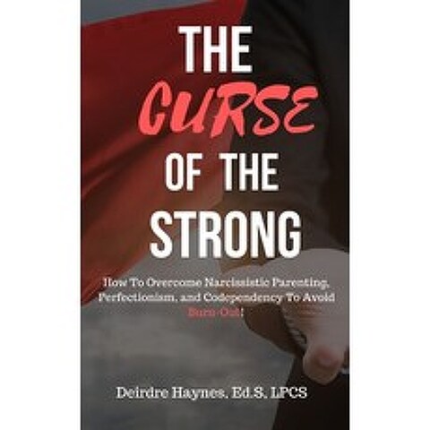 (영문도서) The Curse Of The Strong: How To Overcome Narcissistic Parenting Perfectionism And Codepende... Paperback, Independently Published, English, 9781707290758