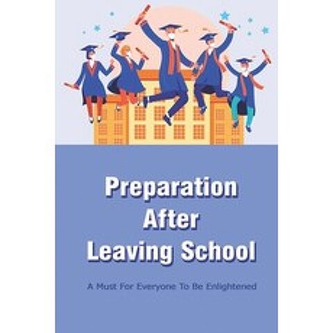 (영문도서) Preparation After Leaving School: A Must For Everyone To Be Enlightened: Prepare For Higher E... Paperback, Independently Published, English, 9798503704099