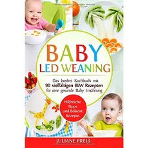 아기 주도 이유 : 건강한 아기 영양을위한 90 가지 다양한 BLW 레시피가 포함 된 과육이없는 요리 책. 유, 단일옵션