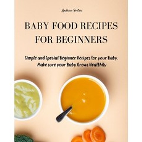 (영문도서) Baby Food Recipes for Beginners: Simple and Special Beginner Recipes for your Baby. Make sure... Paperback, Andrew Foster, English, 9781803019925