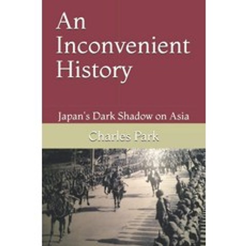 An Inconvenient History:Japans Dark Shadow on Asia, Independently Published