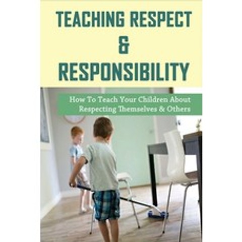 (영문도서) Teaching Respect & Responsibility: How To Teach Your Children About Respecting Themselves & O... Paperback, Independently Published, English, 9798503878639